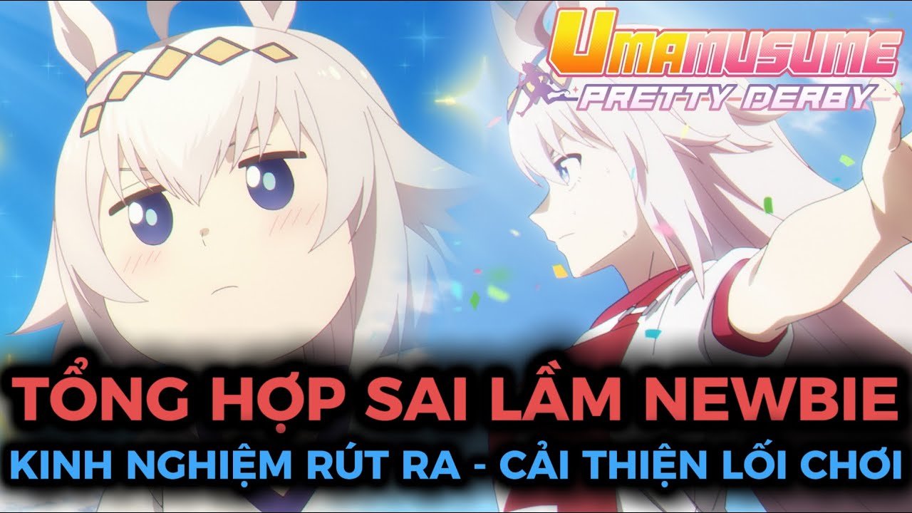 Tong Hop Sai Lam Newbie Kinh Nghiem Rut Ra Cai Thien Loi Choi Umamusume Pretty Derby
